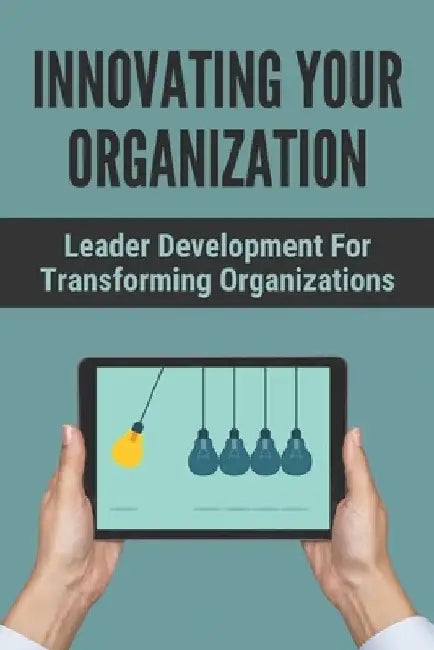 Innovating Your Organization: Leader Development For Transforming Organizations: How To Improve Emotional Intelligence by Danial McCourtney