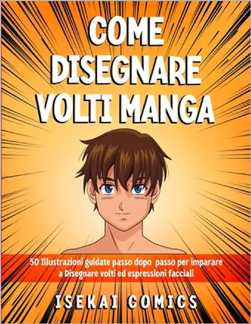 Come Disegnare Volti Manga: 50 Illustrazioni Guidate passo dopo passo per Imparare a Disegnare Volti ed Espressioni facciali by Comics, Isekai