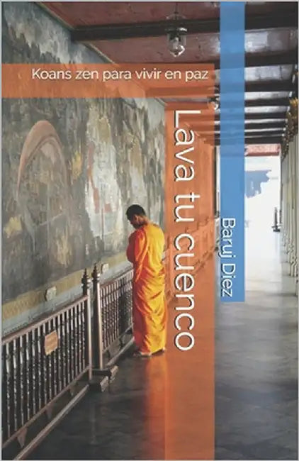 Lava tu cuenco: Koans zen para vivir en paz by Diez, Baruj
