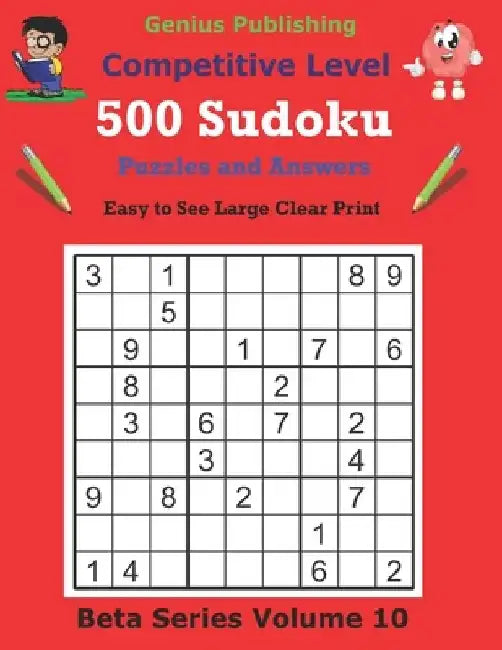 500 Competitive Sudoku Puzzles and Answers Beta Series Volume 10: Easy to See Large Clear Print Sudoku Puzzles by Genius Publishing