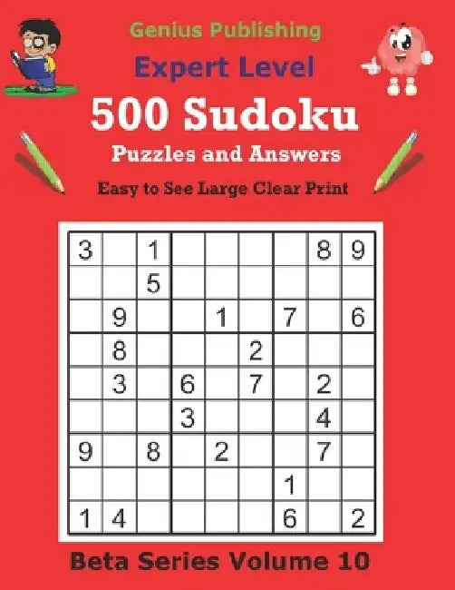 500 Expert Sudoku Puzzles and Answers Beta Series Volume 10: Easy to See Large Clear Print Sudoku Puzzles by Genius Publishing