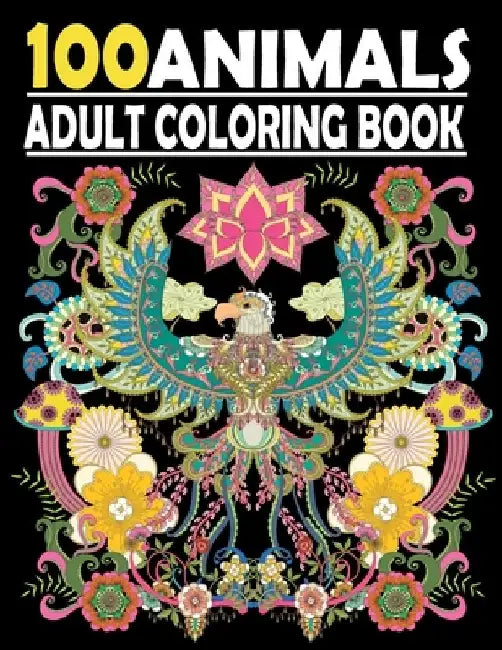 100 Animals Adult Coloring Book: Stress Relieving Coloring Book Featuring Bears, Birds, Dolphin, Foxe, Turtles, Monkey , Fish and many more by Misa
