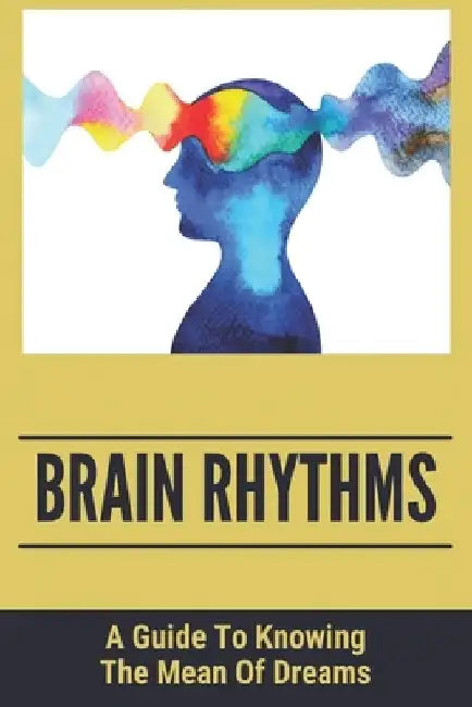 Brain Rhythms: A Guide To Knowing The Mean Of Dreams: How To Collect Clues In Dreams by Lucia Sanden