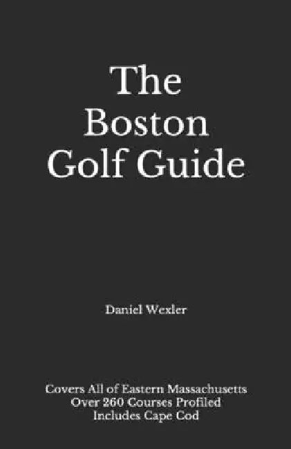 The Boston Golf Guide by Daniel Wexler