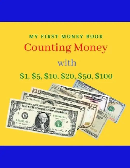 Counting Money: MY FIRST BOOK of COunting Money with $1, $5, $10, $20, $50, $100 by Sweet Precious One