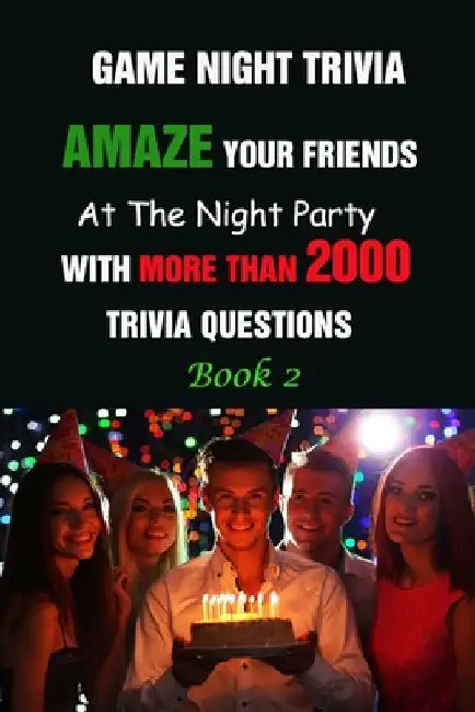 Game Night Trivia: Amaze Your Friends At The Night Party With More Than 2000 Trivia Questions Book 2 by Lori A. Grasso