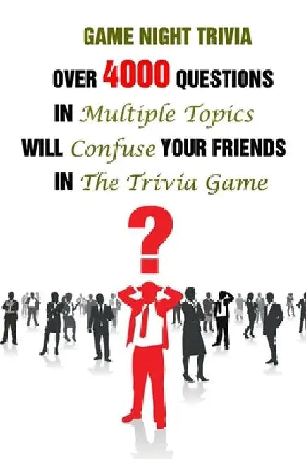 Game Night Trivia: Over 4000 Questions In Multiple Topics Will Confuse Your Friends In The Trivia Game by Lori A. Grasso