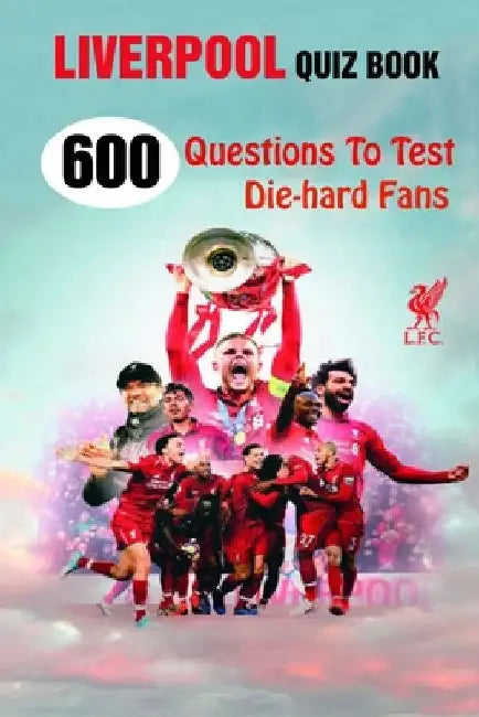 Liverpool Quiz Book: 600 Questions To Test Die-hard Fans by Lori A. Grasso