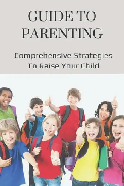 Guide To Parenting: Comprehensive Strategies To Raise Your Child: How To Help Your Child Deal With Change by Gonzalo Worker