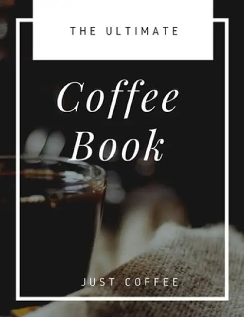 The Ultimate Coffee Book: Just Coffee by Coffee Black