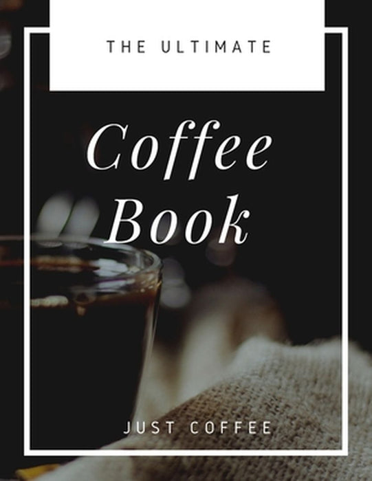 The Ultimate Coffee Book: Just Coffee by Coffee Black