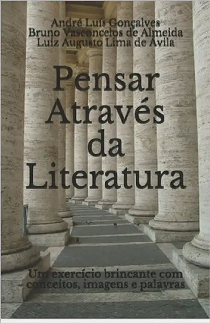 Pensar Através da Literatura: Um exercício brincante com conceitos, imagens e palavras by de Almeida, Bruno Vasconcelos
