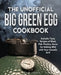 The Unofficial Big Green Egg Cookbook: Includes Tasty Recipes of Meat, Fish, Poultry, Game for Making BBQ with Your Ceramic Grill by Adam Jones