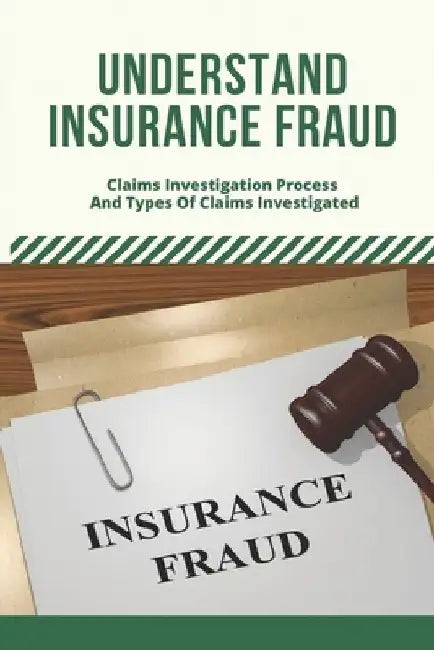 Understand Insurance Fraud: Claims Investigation Process And Types Of Claims Investigated: Insurance Fraud Files by Adolfo Bulleri