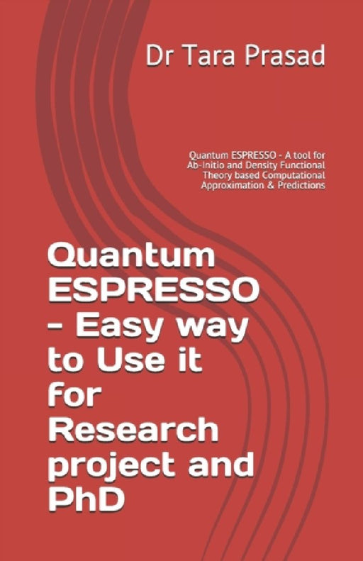 Quantum ESPRESSO - Easy way to Use it for Research project and PhD: Quantum ESPRESSO - A tool for A  by Raddha Neupane