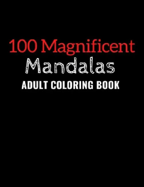 100 Magnificent Mandalas: An Adult Coloring Book with100 Beautiful and Relaxing Mandalas for Stress Relief and Relaxation. by Golden Fingertips