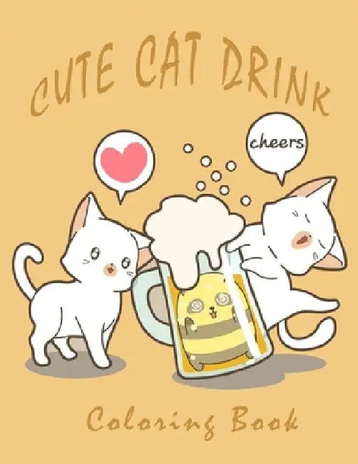 Cute Cat Drink Coloring Book: 50+ coloring pictures Funny and Relaxing Activity Color Book For Cat Lovers, Animal lovers & Adults, for Men, for Wome by Design Book Coloring