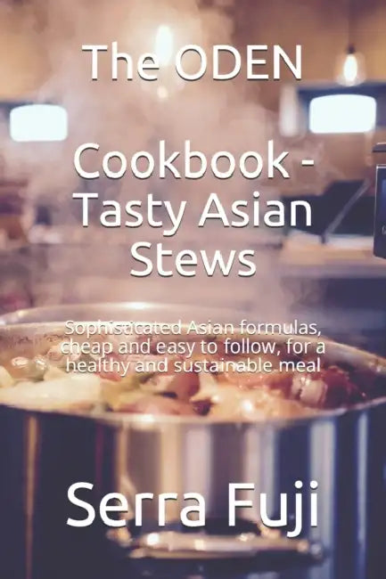 The ODEN おでん Cookbook - Tasty Asian Stews: Sophisticated Asian formulas, cheap and easy to follow, for a healthy and sustainable meal by Nikolai Krementsov