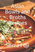 Asian Bowls and Broths Recipes: Sophisticated Asian formulas, cheap and easy to follow, for a healthy and sustainable meal by Marie Vindy