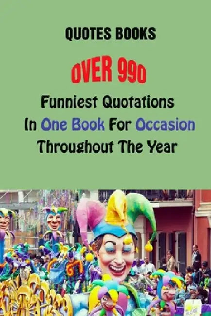 Quotes Books: Over 990 Funniest Quotations In One Book For Occasions Throughout The Year by Lori A. Grasso