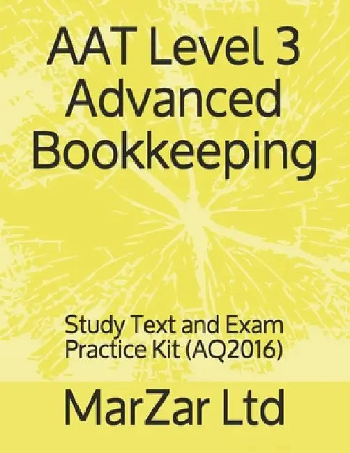 AAT Level 3 Advanced Bookkeeping: Study Text and Exam Practice Kit by Marzar Ltd