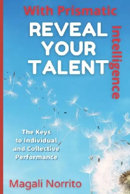 Reveal Your Talent With Prismatic Intelligence: The Keys to Individual and Collective Performance by Magali Norrito