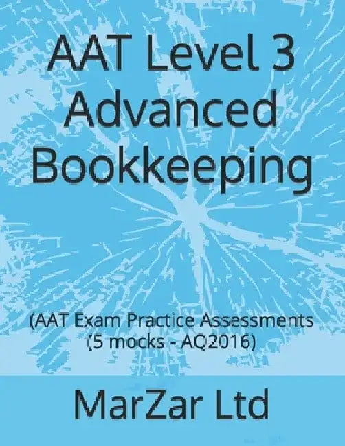 AAT Level 3 Advanced Bookkeeping: (AAT Exam Practice Assessments (5 mocks - AQ2016) by Marzar Ltd