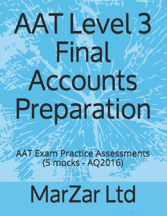 AAT Level 3 Final Accounts Preparation: AAT Exam Practice Assessments (5 mocks - AQ2016) by Marzar Ltd