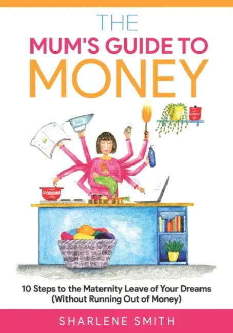 The Mum's Guide to Money: 10 Steps to the Maternity Leave of Your Dreams (Without Running Out of Money) by Cecile Talguen