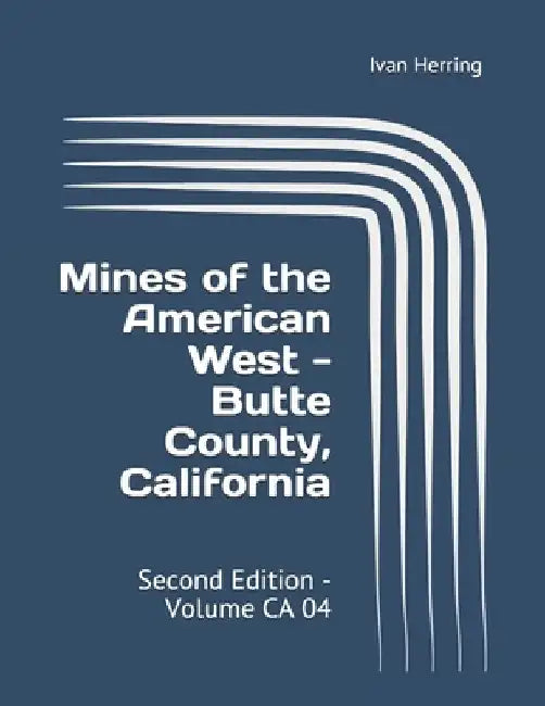 Mines of the American West - Butte County, California: Second Edition - Volume CA 04 by Ivan Herring