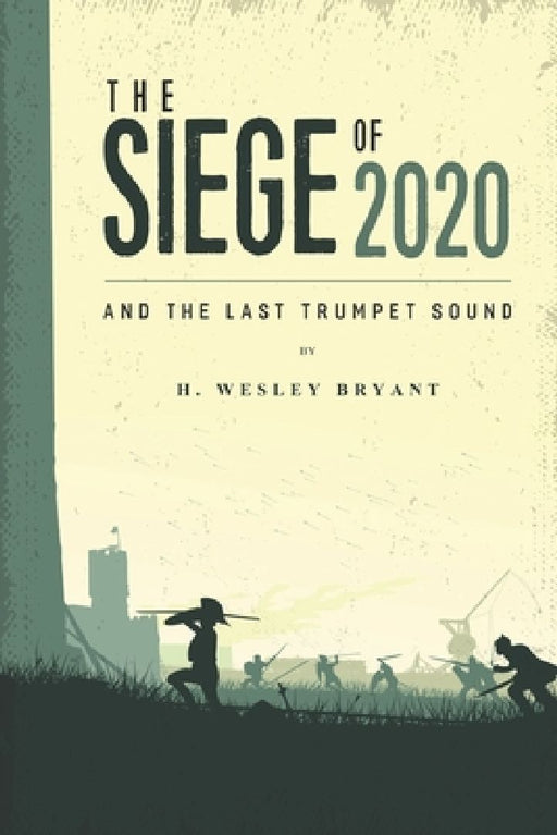 The Siege of 2020: And The Last Trumpet Sound by Wesley Bryant