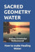 Sacred Geometry Water: How to make Healing Water by Michael D. Miller