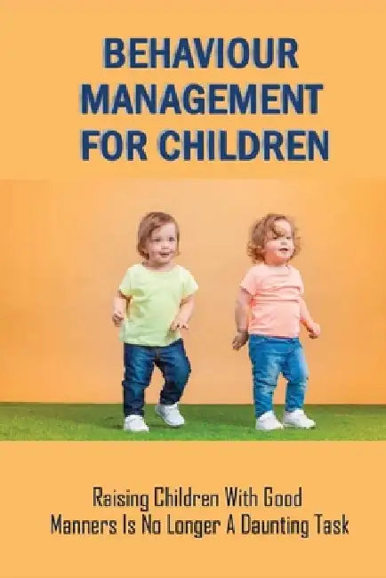 Behaviour Management For Children: Raising Children With Good Manners Is No Longer A Daunting Task: Child Behaviour Management Strategies by Donny Nofsinger