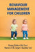 Behaviour Management For Children: Raising Children With Good Manners Is No Longer A Daunting Task: Child Behaviour Management Strategies by Donny Nofsinger
