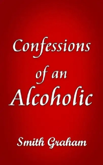 Confessions of an Alcoholic by Smith Graham