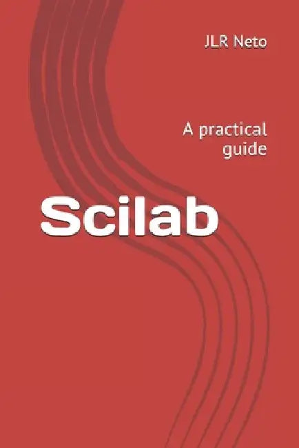 Scilab: A practical guide by Jlr Neto