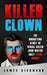 Killer Clown: The Horrifying Story of Serial Killer John Wayne Gacy (True Crime) by James Richmond