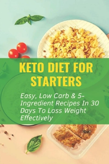 Keto Diet For Starters: Easy, Low Carb & 5-Ingredient Recipes In 30 Days To Loss Weight Effectively: Low Carb Keto Snacks by Fredia Dearman