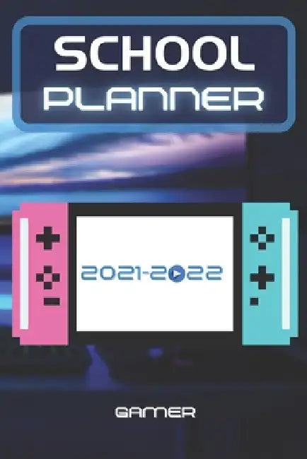 School Planner 2021-2022 Gamer: Video games player esport computer middle elementary and high school student geek with schedule and holidays to plan a by Genius Gamer Editions