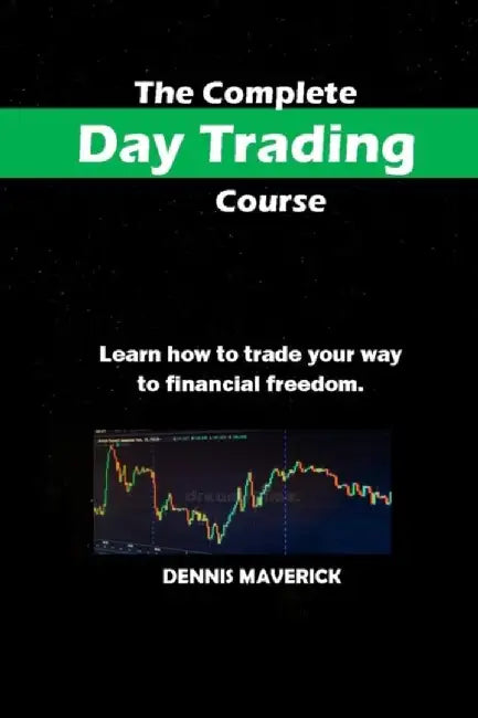 The Complete Day Trading Course: Learn how to trade your way to financial freedom by Maverick, Dennis