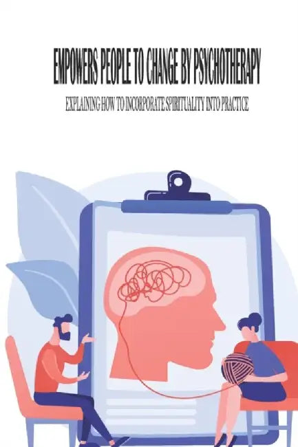 Empowers People- To Change By Psychotherapy- Explaining How To Incorporate Spirituality Into Practi by Otake, Brain