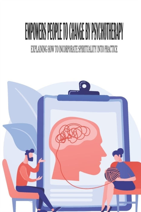 Empowers People- To Change By Psychotherapy- Explaining How To Incorporate Spirituality Into Practi by Otake, Brain