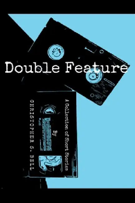 Double Feature: A Collection of Short Stories by Christopher S. Bell