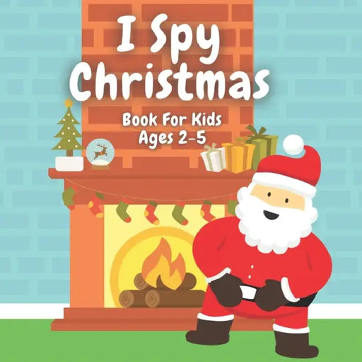 I Spy Christmas Book For Kids Ages 2-5: Christmas Activity Book: Can You Find Santa, Snowman and Reindeer? A Fun Interactive Xmas Guessing Game For Toddler and Preschool by Henri-Pierre Roche
