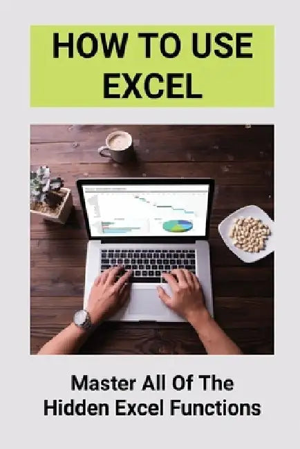 How To Use Excel: Master All Of The Hidden Excel Functions: Excel For Dummies Book by Alexis Vodicka