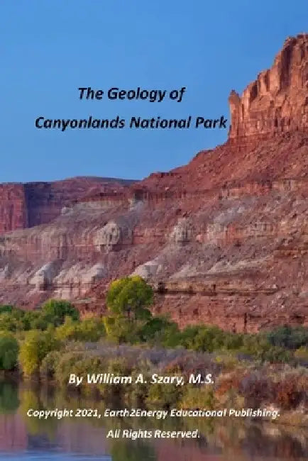 The Geology of Canyonlands National Park by William a. Szary