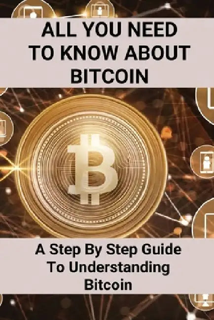 All You Need To Know About Bitcoin: A Step By Step Guide To Understanding Bitcoin: Cryptocurrency Bitcoin by Echo Racioppo