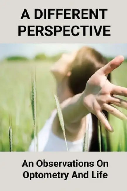 A Different Perspective: An Observations On Optometry And Life: Different Perspective Books by Cornell Poisso