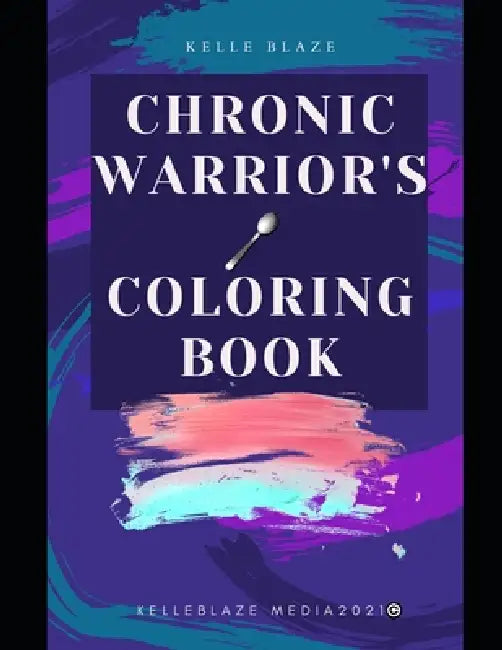 Chronic Warrior's Coloring Book: Inspiring Warriors to keep fighting by Sara Soulani, Kelle Blaze