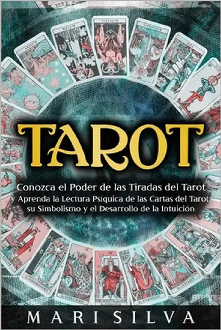 Tarot: Conozca el poder de las tiradas del Tarot y aprenda la lectura psíquica de las cartas del Tarot, su simbolismo y el desarrollo de la intuición by Silva, Mari